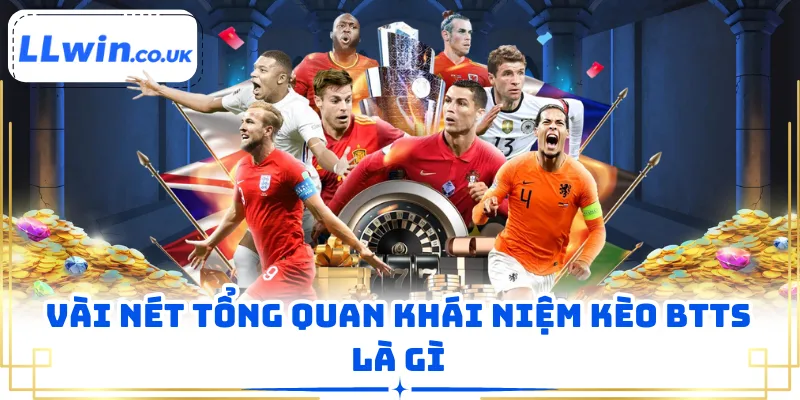 Vài nét tổng quan khái niệm kèo BTTS là gì 